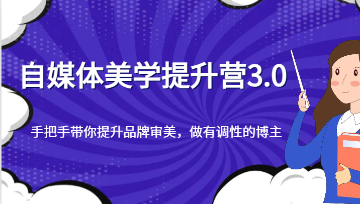 自媒体美学提升营3.0，手把手带你提升品牌审美，做有调性的博主天亦网独家提供-天亦资源网