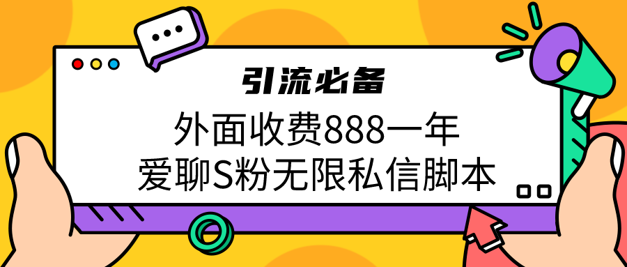 （6740期）引流S粉必备外面收费888一年的爱聊app无限私信脚本天亦网独家提供-天亦资源网