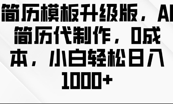 简历模板升级版，AI简历代制作，0成本，小白轻松日入多张天亦网独家提供-天亦资源网