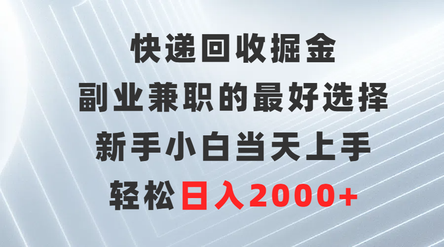 （9546期）快递回收掘金，副业兼职的最好选择，新手小白当天上手，轻松日入2000+天亦网独家提供-天亦资源网