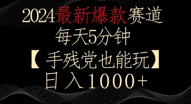 2024最新爆款赛道，每天5分钟，手残党也能玩，轻松日入1000+天亦网独家提供-天亦资源网