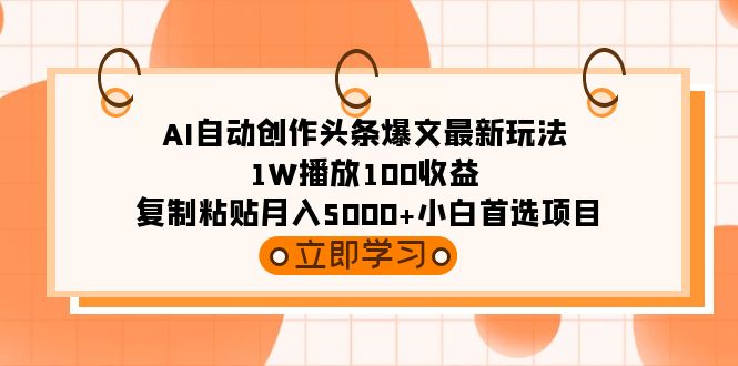 （9260期）AI自动创作头条爆文最新玩法 1W播放100收益 复制粘贴月入5000+小白首选项目天亦网独家提供-天亦资源网