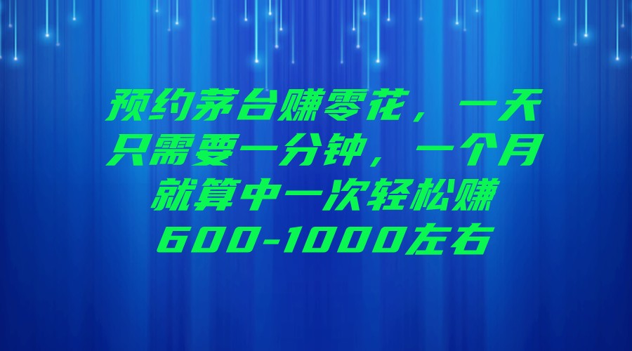 预约茅台赚零花，一天只需要一分钟，一个月就算中一次轻松赚600-1000左右天亦网独家提供-天亦资源网