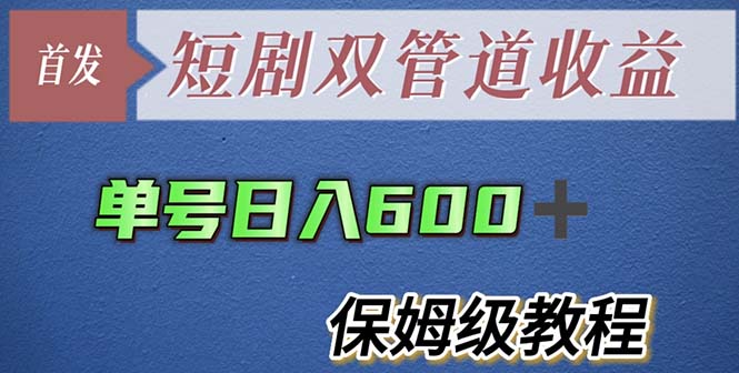 （5850期）单号日入600+最新短剧双管道收益【详细教程】天亦网独家提供-天亦资源网