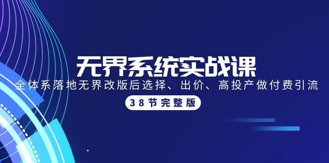 （9992期）无界系统实战课：全体系落地无界改版后选择、出价、高投产做付费引流-38节天亦网独家提供-天亦资源网