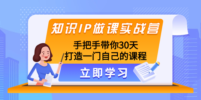 （8034期）知识IP做课实战营，手把手带你30天打造一门自己的课程天亦网独家提供-天亦资源网