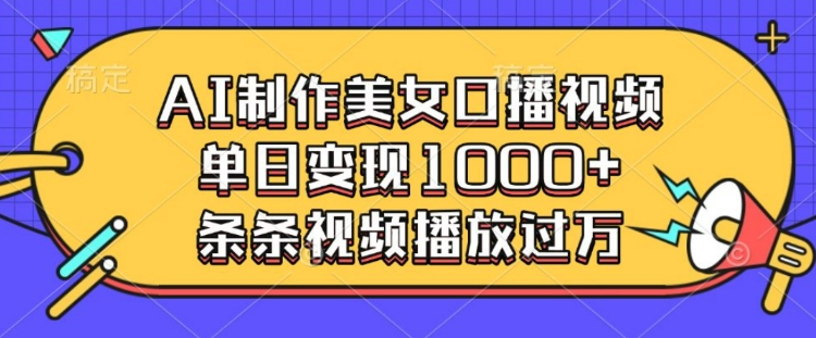 AI制作美女口播视频，单日变现多张，条条视频播放过万天亦网独家提供-天亦资源网