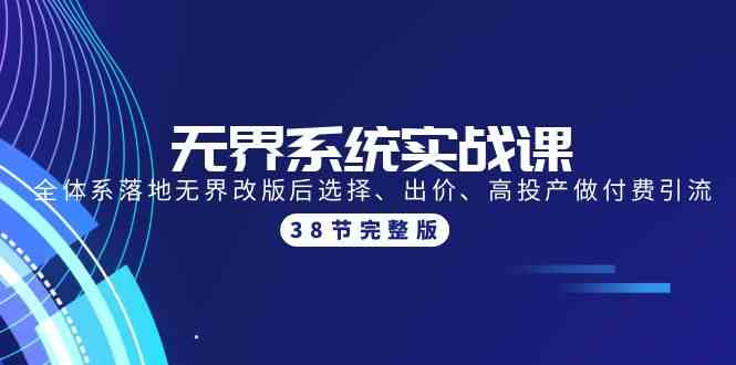 无界系统实战课：全体系落地无界改版后选择、出价、高投产做付费引流-38节天亦网独家提供-天亦资源网