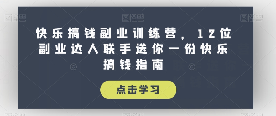 快乐搞钱副业训练营，12位副业达人联手送你一份快乐搞钱指南天亦网独家提供-天亦资源网