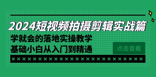 （8866期）2024短视频拍摄剪辑实操篇，学就会的落地实操教学，基础小白从入门到精通天亦网独家提供-天亦资源网