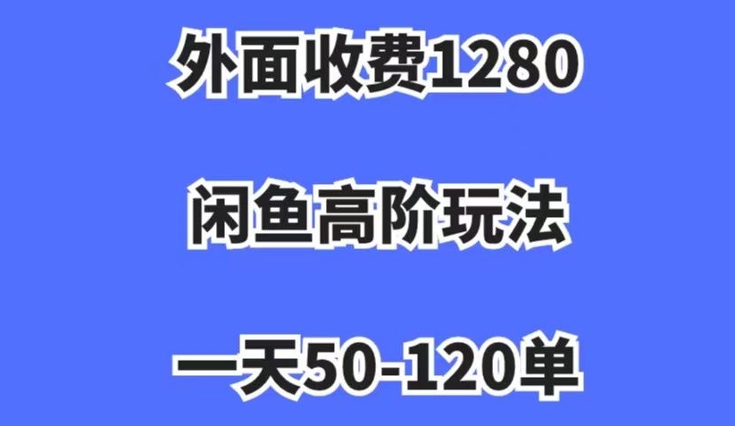 外面收费1280，闲鱼高阶玩法，一天50-120单，市场需求大，日入1000+【揭秘】天亦网独家提供-天亦资源网