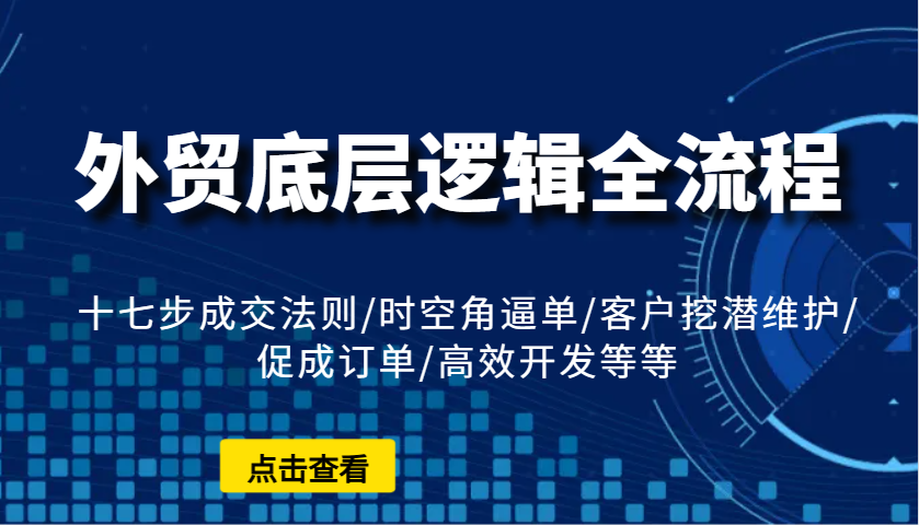 外贸底层逻辑全流程：十七步成交法则/时空角逼单/客户挖潜维护/促成订单/高效开发等等天亦网独家提供-天亦资源网