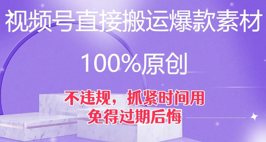 视频号直接搬运爆款素材，100%原创，不违规，抓紧时间用，免得过期后悔【揭秘】天亦网独家提供-天亦资源网