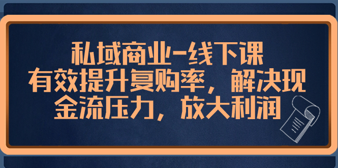 （8425期）私域商业-线下课，有效提升复购率，解决现金流压力，放大利润天亦网独家提供-天亦资源网