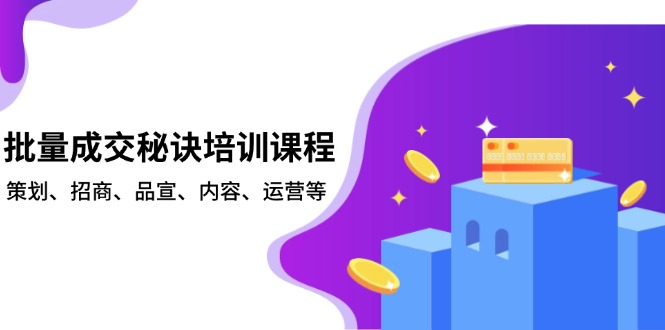 （13908期）批量成交秘诀培训课程，策划、招商、品宣、内容、运营等天亦网独家提供-天亦资源网