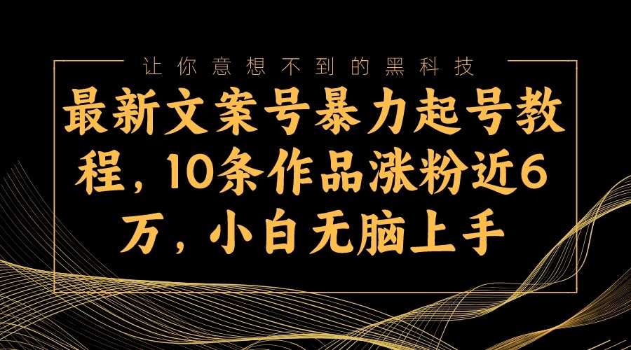 最新文案号暴力起号教程，10条作品涨粉近6万，小白无脑上手天亦网独家提供-天亦资源网