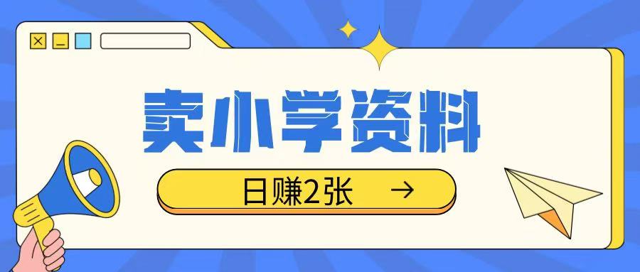 卖小学资料冷门项目，操作简单每天坚持执行就会有收益，轻松日入两张