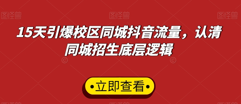 15天引爆校区同城抖音流量，认清同城招生底层逻辑天亦网独家提供-天亦资源网