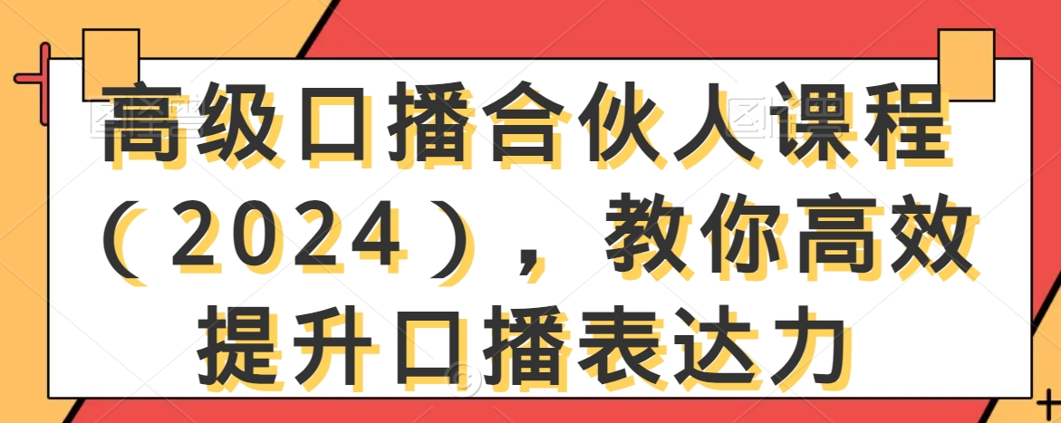 高级口播合伙人课程（2024），教你高效提升口播表达力天亦网独家提供-天亦资源网