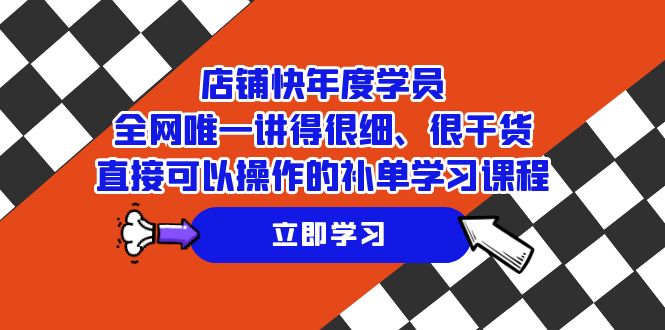 店铺-快年度学员，全网唯一讲得很细、很干货、直接可以操作的补单学习课程天亦网独家提供-天亦资源网