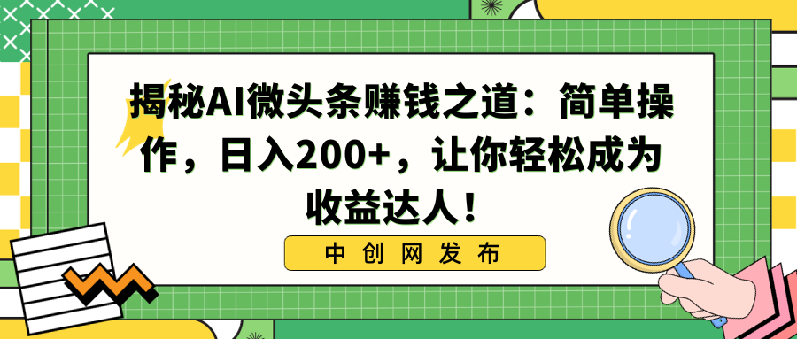 （8664期）揭秘AI微头条赚钱之道：简单操作，日入200+，让你轻松成为收益达人！天亦网独家提供-天亦资源网