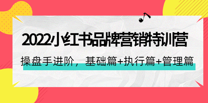 （4297期）2022小红书品牌营销特训营：操盘手进阶，基础篇+执行篇+管理篇（42节）天亦网独家提供-天亦资源网