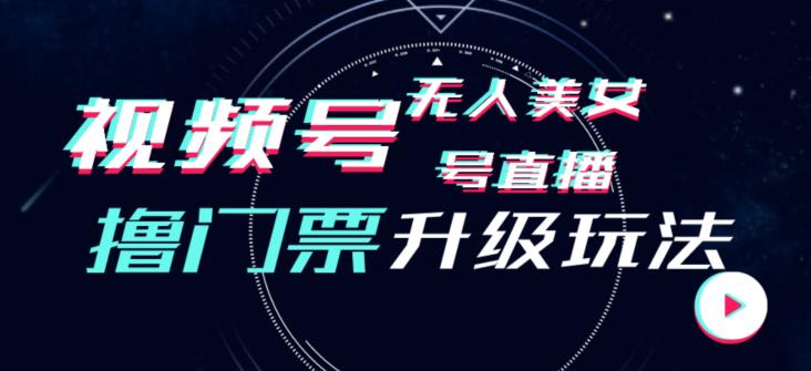 视频号美女无人直播间撸门票搭建升级玩法，日入1000+，后端转化不封号【揭秘】天亦网独家提供-天亦资源网