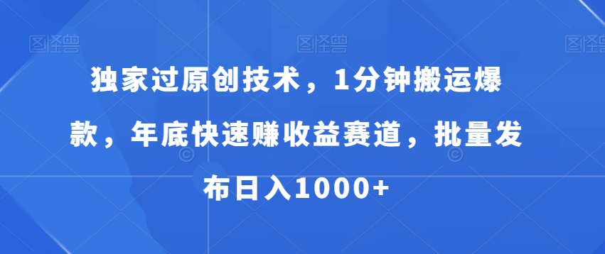 独家过原创技术，1分钟搬运爆款，年底快速赚收益赛道，批量发布日入1000+天亦网独家提供-天亦资源网