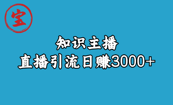 （6582期）知识主播直播引流日赚3000+（9节视频课）天亦网独家提供-天亦资源网