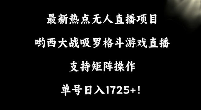 最新热点无人直播项目，哟西大战吸罗格斗游戏直播，支持矩阵操作，单号日入1725+天亦网独家提供-天亦资源网