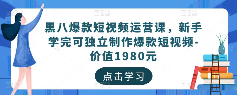 黑八爆款短视频运营课，新手学完可独立制作爆款短视频-价值1980元天亦网独家提供-天亦资源网