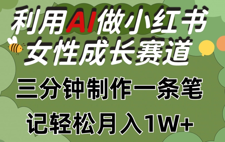 利用Ai做小红书女性成长赛道，三分钟制作一条笔记，轻松月入1w+天亦网独家提供-天亦资源网