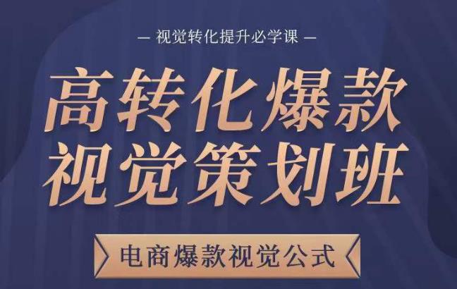 高转化爆款视觉策划班，电商爆款视觉公式，视觉转化提升必学课天亦网独家提供-天亦资源网